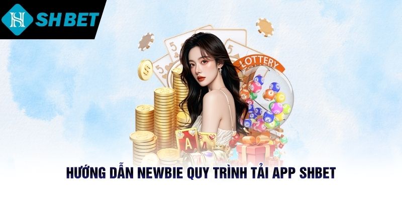Hướng dẫn newbie quy trình tải app SHBET nhanh gọn