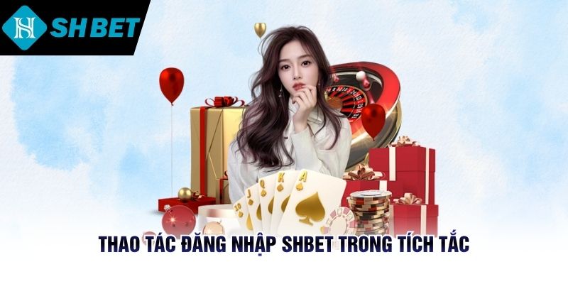 Thao tác đăng nhập SHBET trong tíc tắc chỉ với ba bước